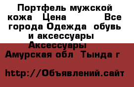 Портфель мужской кожа › Цена ­ 7 000 - Все города Одежда, обувь и аксессуары » Аксессуары   . Амурская обл.,Тында г.